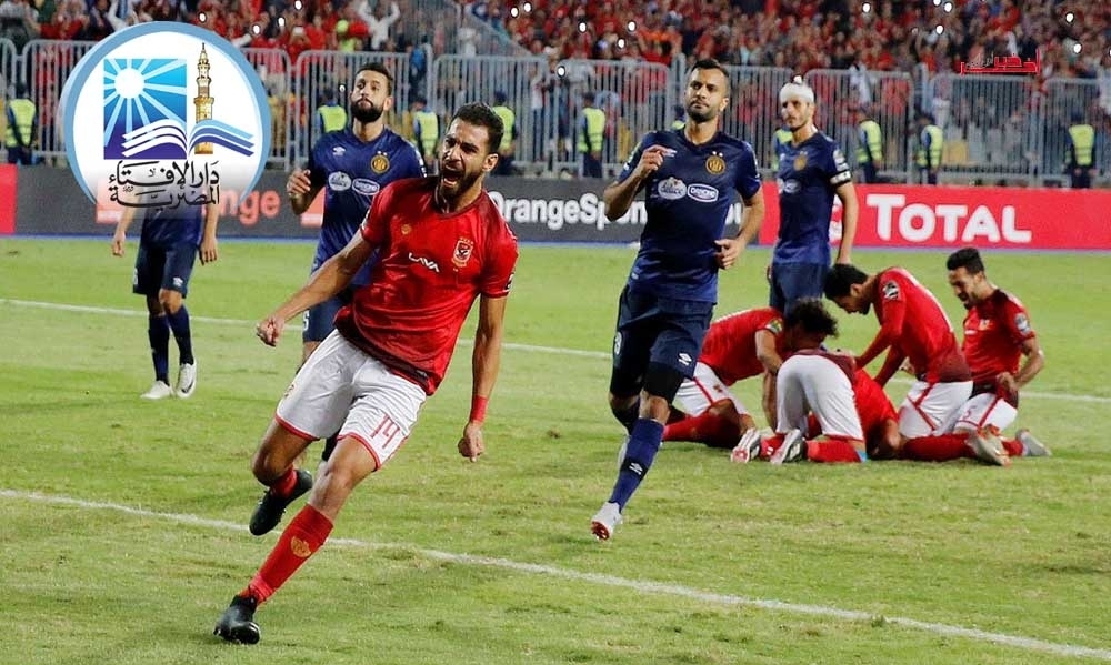 دار الإفتاء المصرية تتدخل وتعلّق على الأجواء المتوترة بين الأهلي والترجي